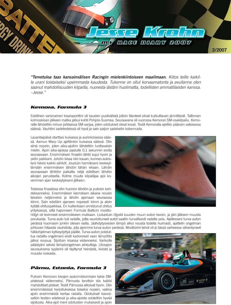 Kemora, Formula 3 Edellinen varsinainen kisaraporttini oli kauden puolivälistä jolloin tilanteet olivat kutkuttavan jännittävät. Tallinnan kolmoskisan jälkeen matka jatkui kohti Pohjois-Suomea.