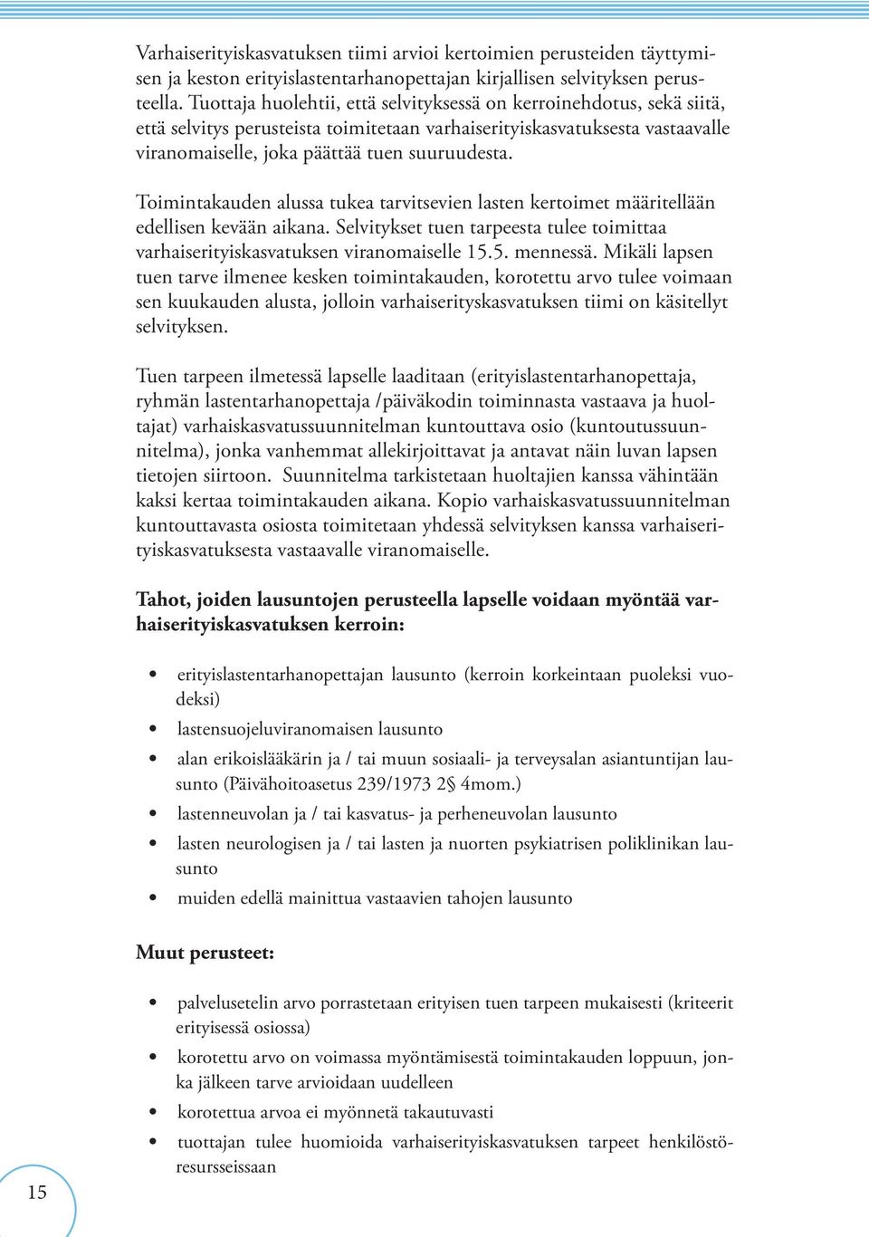 Toimintakauden alussa tukea tarvitsevien lasten kertoimet määritellään edellisen kevään aikana. Selvitykset tuen tarpeesta tulee toimittaa varhaiserityiskasvatuksen viranomaiselle 15.5. mennessä.