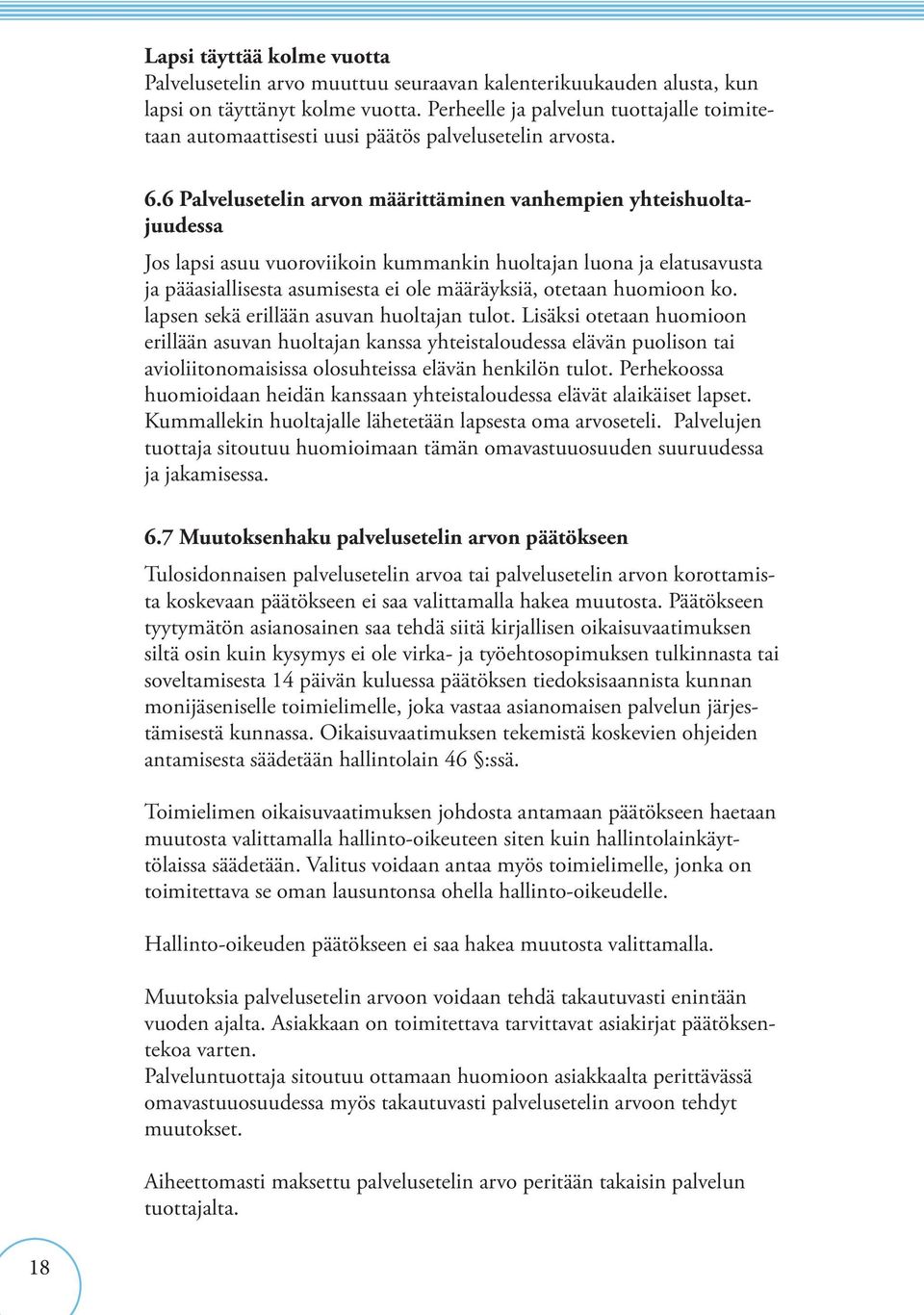 6 Palvelusetelin arvon määrittäminen vanhempien yhteishuoltajuudessa Jos lapsi asuu vuoroviikoin kummankin huoltajan luona ja elatusavusta ja pääasiallisesta asumisesta ei ole määräyksiä, otetaan