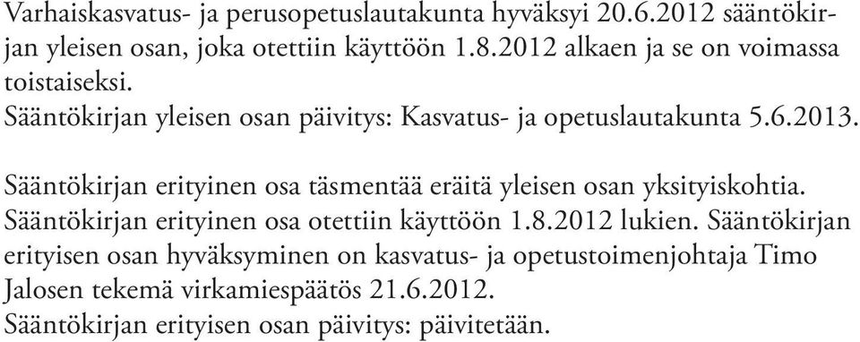 Sääntökirjan erityinen osa täsmentää eräitä yleisen osan yksityiskohtia. Sääntökirjan erityinen osa otettiin käyttöön 1.8.2012 lukien.