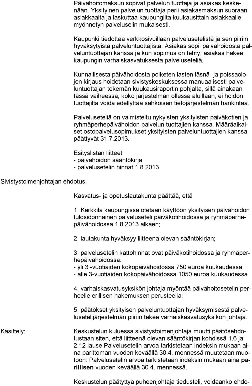 Kaupunki tiedottaa verkkosivuillaan palvelusetelistä ja sen piiriin hyväksytyistä palveluntuot tajista.