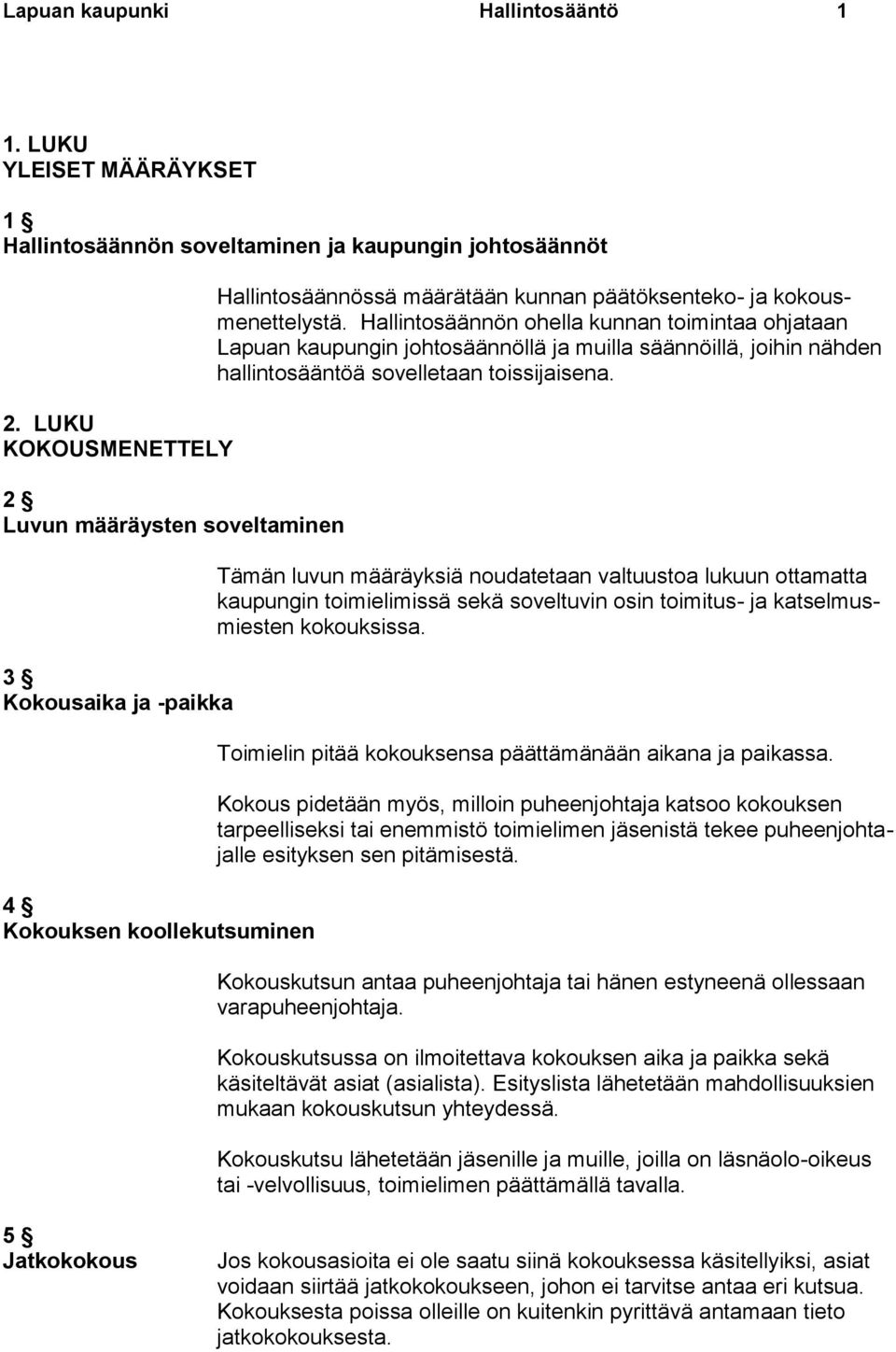 Hallintosäännön ohella kunnan toimintaa ohjataan Lapuan kaupungin johtosäännöllä ja muilla säännöillä, joihin nähden hallintosääntöä sovelletaan toissijaisena.