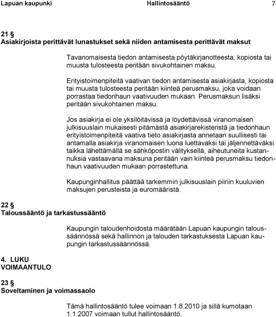 Erityistoimenpiteitä vaativan tiedon antamisesta asiakirjasta, kopiosta tai muusta tulosteesta peritään kiinteä perusmaksu, joka voidaan porrastaa tiedonhaun vaativuuden mukaan.