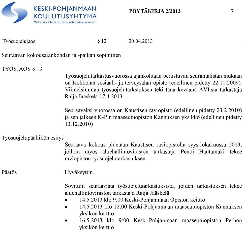 pidetty 22.10.2009). Viimeisimmän työsuojelutarkstuksen teki tänä keväänä AVI:sta tarkastaja Raija Jääskelä 17.4.2013. Seuraavaksi vuorossa on Kaustisen raviopisto (edellinen pidetty 23.2.2010) ja sen jälkeen K-P:n maaseutuopiston Kannuksen yksikkö (edellinen pidetty 13.