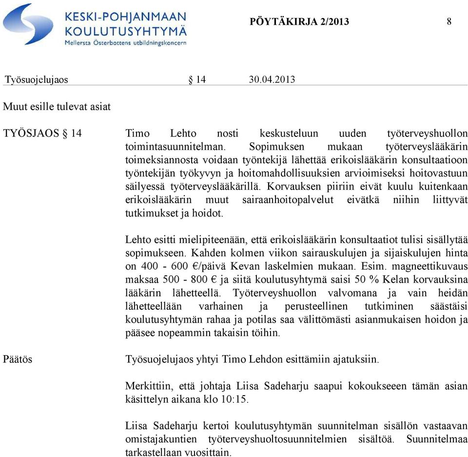 työterveyslääkärillä. Korvauksen piiriin eivät kuulu kuitenkaan erikoislääkärin muut sairaanhoitopalvelut eivätkä niihin liittyvät tutkimukset ja hoidot.