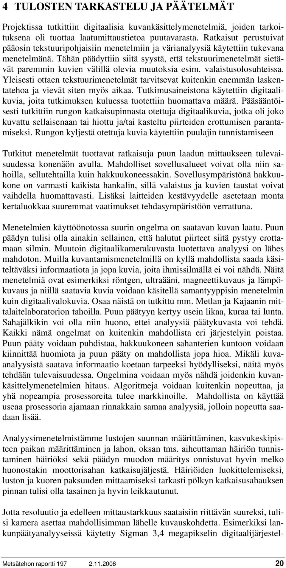 Tähän päädyttiin siitä syystä, että tekstuurimenetelmät sietävät paremmin kuvien välillä olevia muutoksia esim. valaistusolosuhteissa.