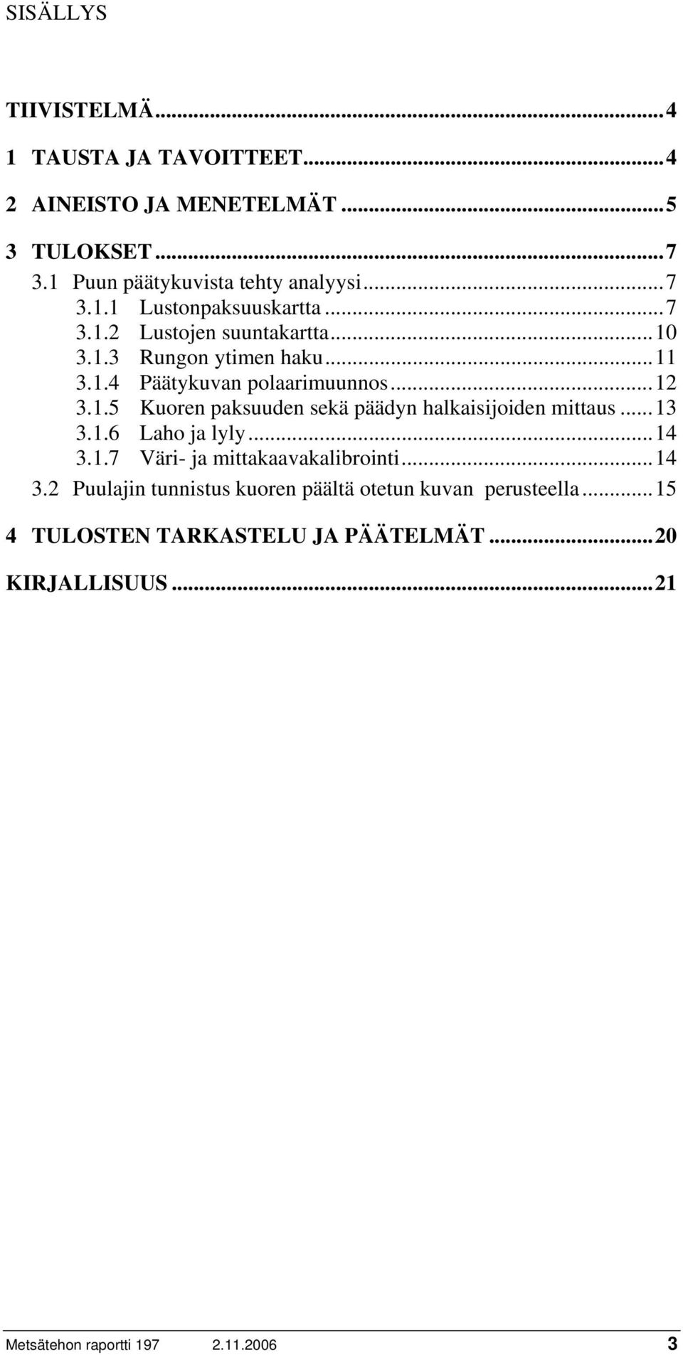 ..13 3.1.6 Laho ja lyly...14 3.1.7 Väri- ja mittakaavakalibrointi...14 3.2 Puulajin tunnistus kuoren päältä otetun kuvan perusteella.