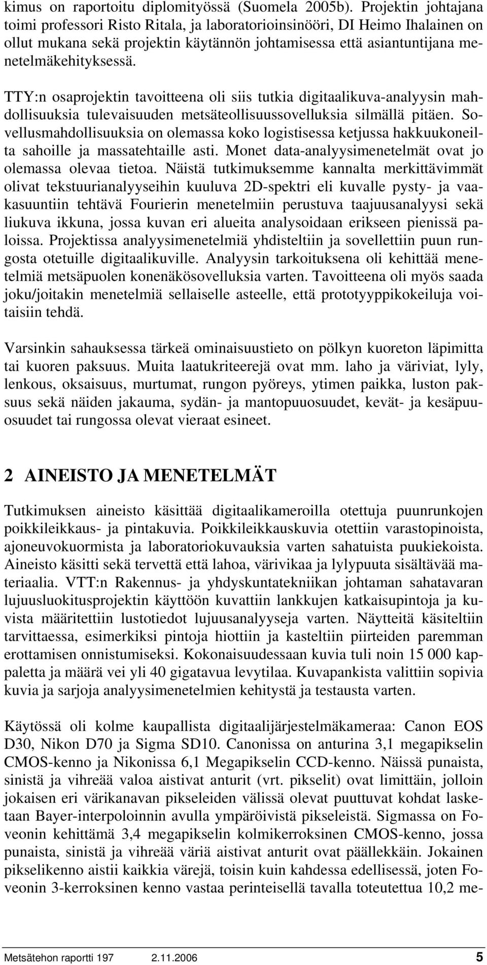 TTY:n osaprojektin tavoitteena oli siis tutkia digitaalikuva-analyysin mahdollisuuksia tulevaisuuden metsäteollisuussovelluksia silmällä pitäen.