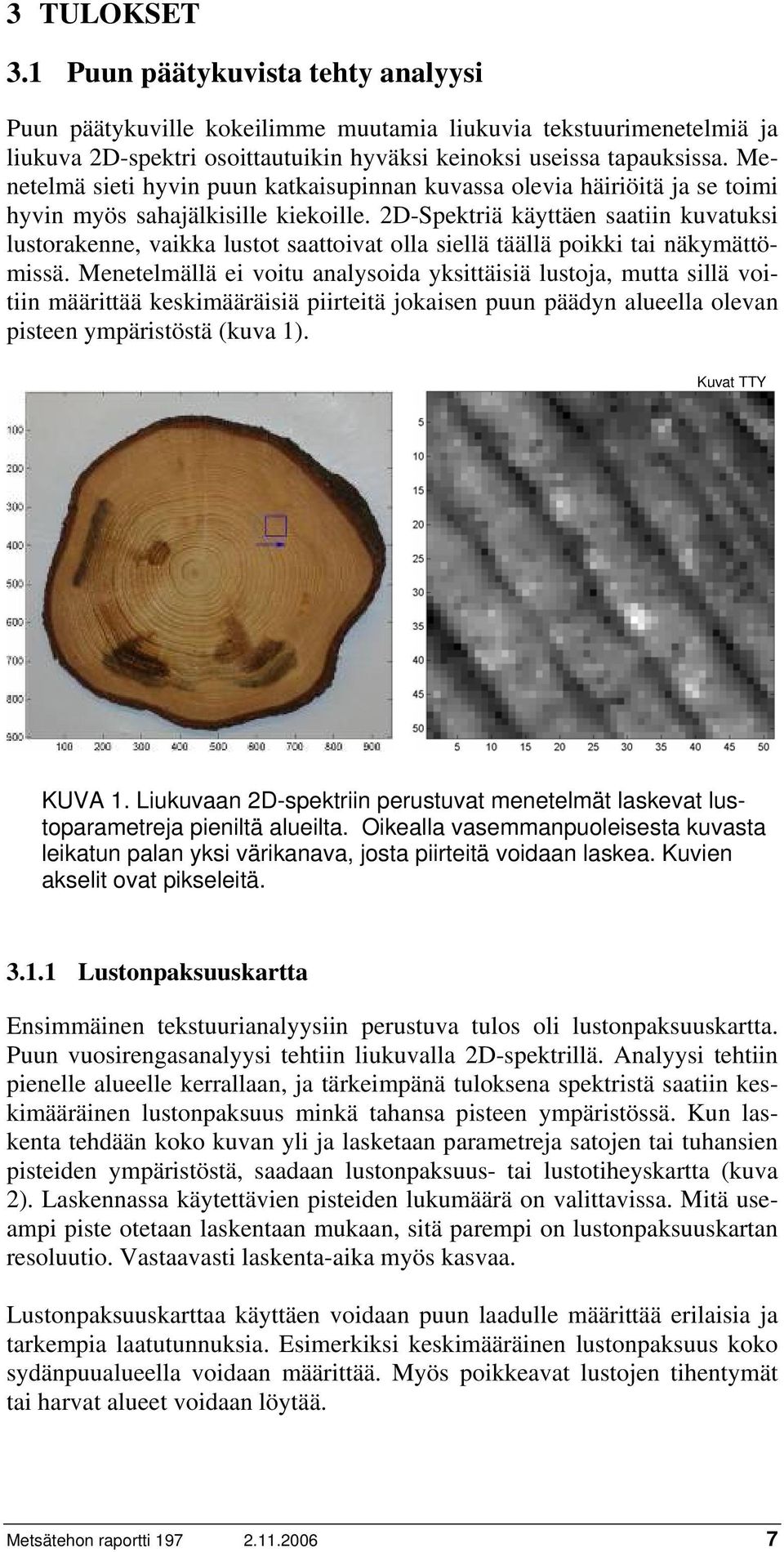 2D-Spektriä käyttäen saatiin kuvatuksi lustorakenne, vaikka lustot saattoivat olla siellä täällä poikki tai näkymättömissä.