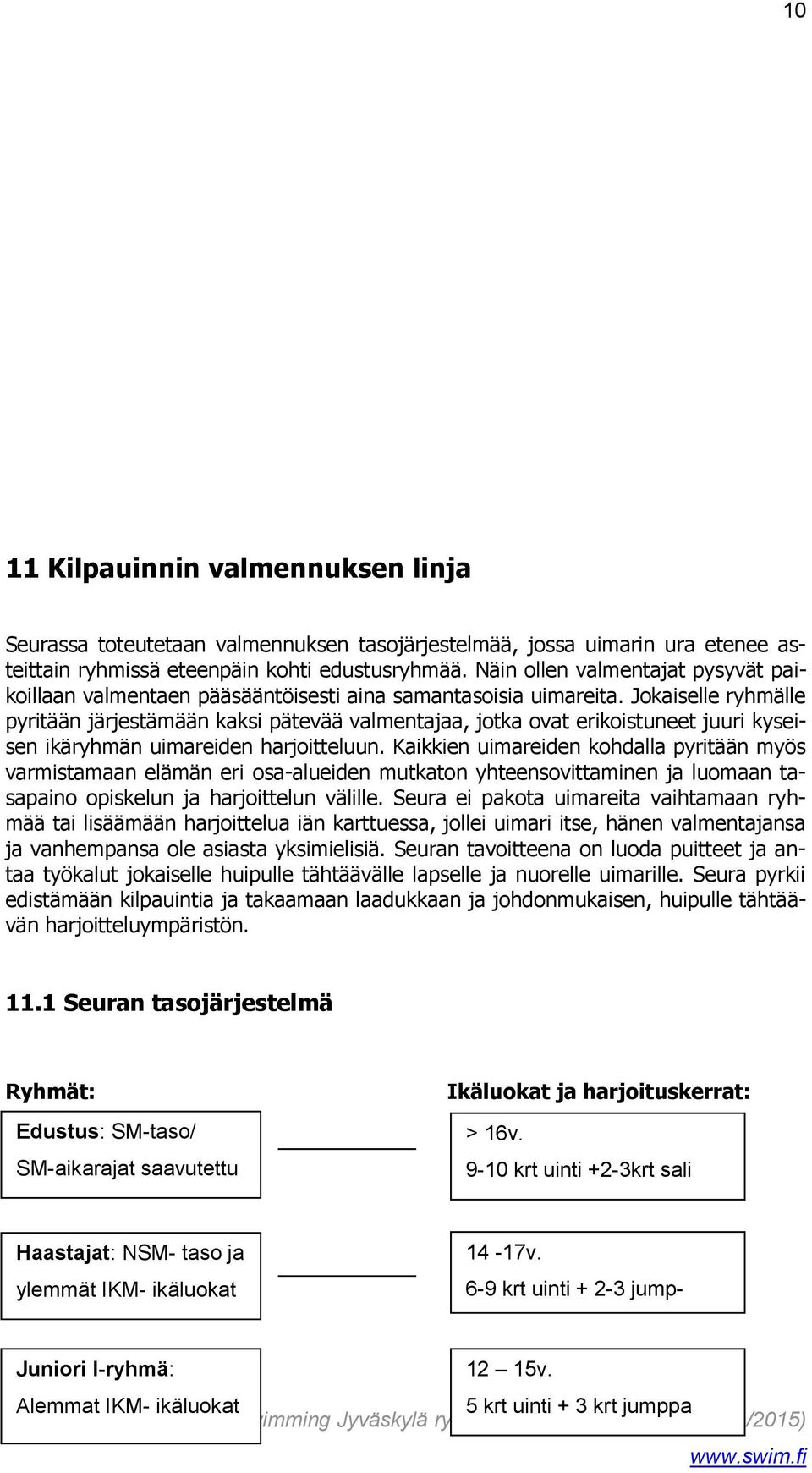 Jokaiselle ryhmälle pyritään järjestämään kaksi pätevää valmentajaa, jotka ovat erikoistuneet juuri kyseisen ikäryhmän uimareiden harjoitteluun.