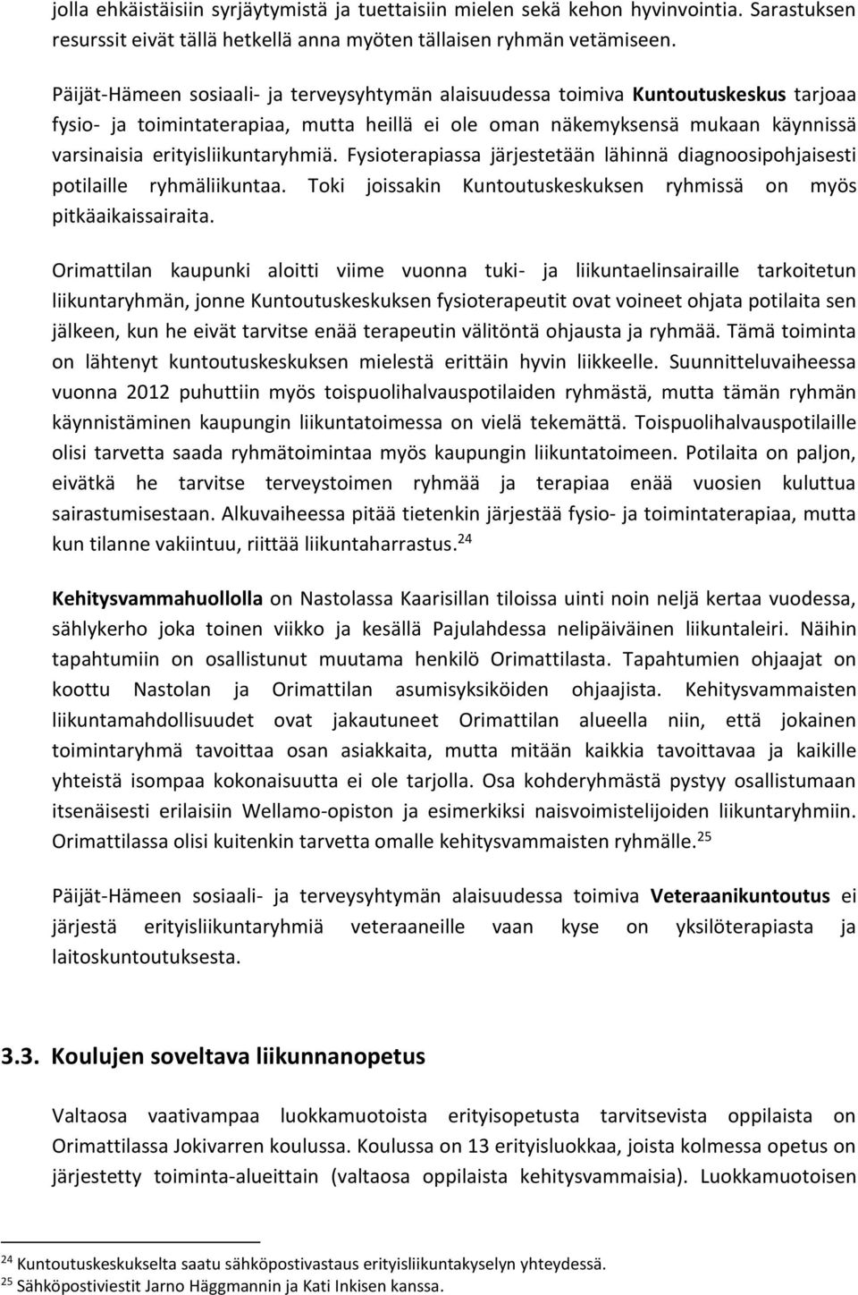 erityisliikuntaryhmiä. Fysioterapiassa järjestetään lähinnä diagnoosipohjaisesti potilaille ryhmäliikuntaa. Toki joissakin Kuntoutuskeskuksen ryhmissä on myös pitkäaikaissairaita.