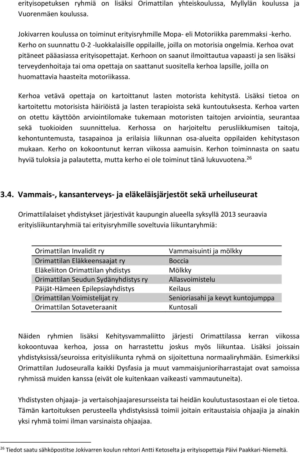 Kerhoon on saanut ilmoittautua vapaasti ja sen lisäksi terveydenhoitaja tai oma opettaja on saattanut suositella kerhoa lapsille, joilla on huomattavia haasteita motoriikassa.