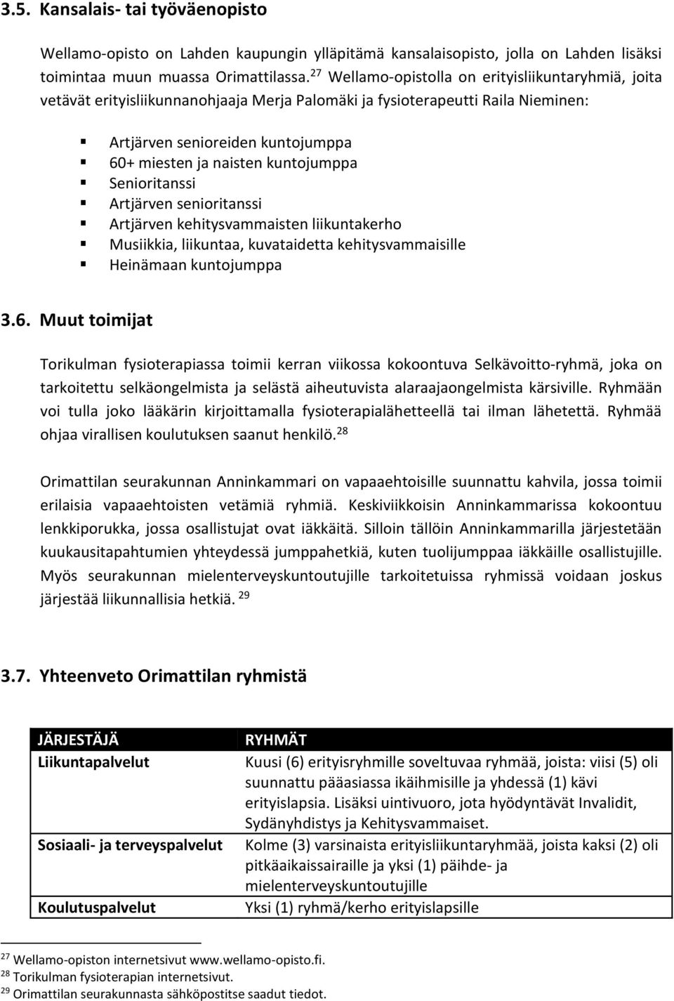 kuntojumppa Senioritanssi Artjärven senioritanssi Artjärven kehitysvammaisten liikuntakerho Musiikkia, liikuntaa, kuvataidetta kehitysvammaisille Heinämaan kuntojumppa 3.6.