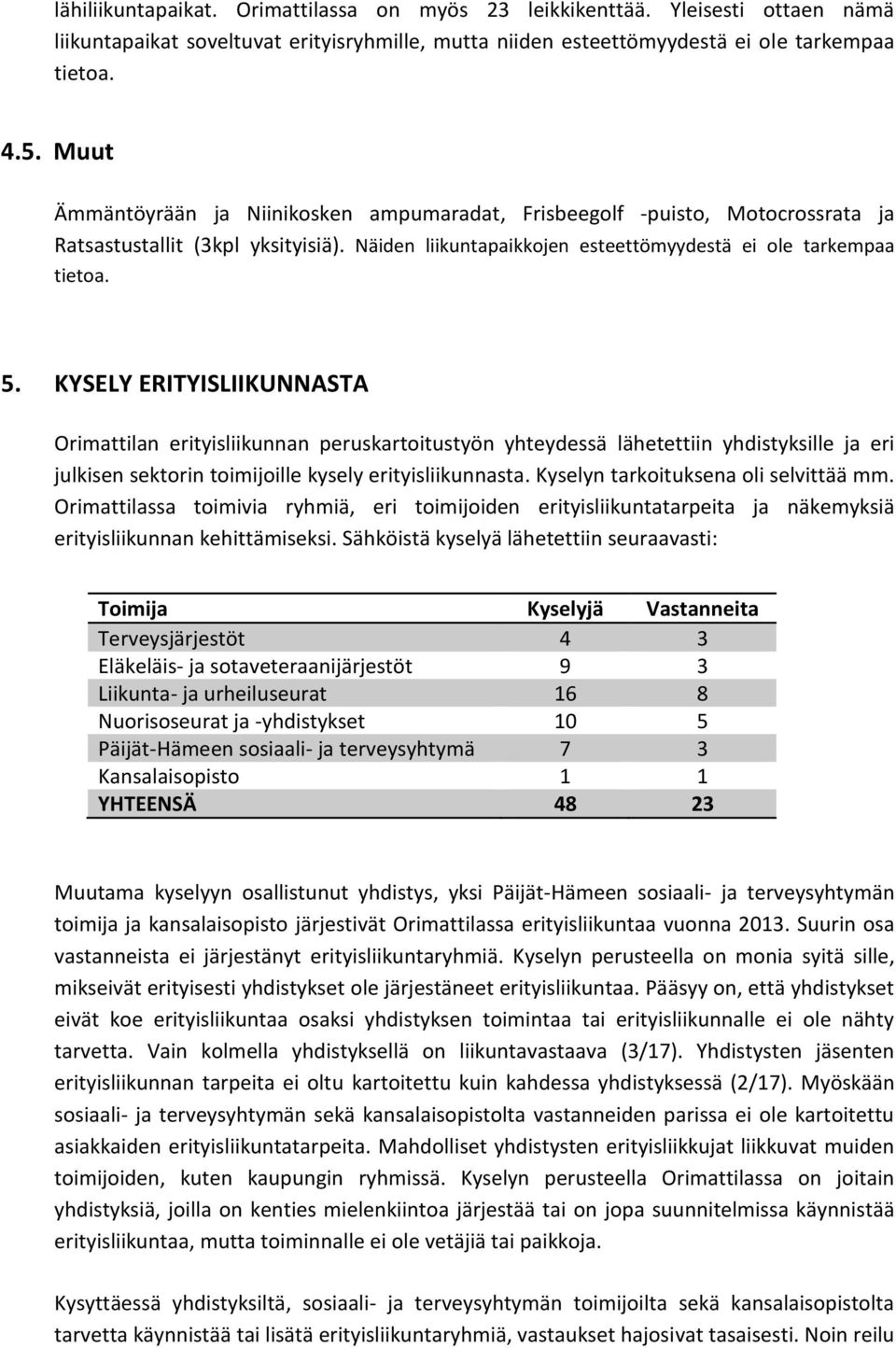 KYSELY ERITYISLIIKUNNASTA Orimattilan erityisliikunnan peruskartoitustyön yhteydessä lähetettiin yhdistyksille ja eri julkisen sektorin toimijoille kysely erityisliikunnasta.