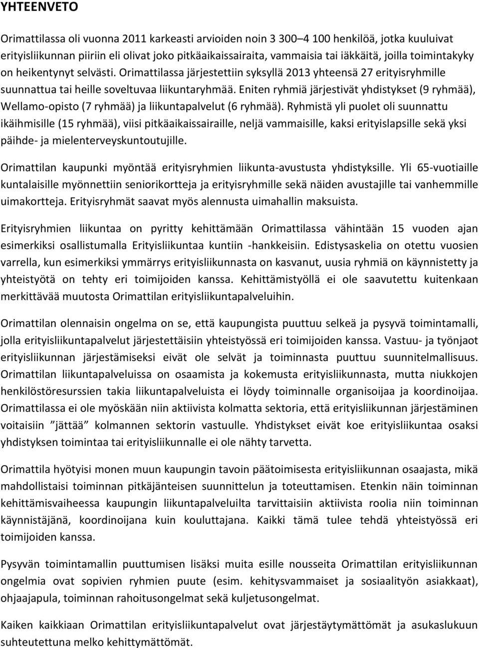 Eniten ryhmiä järjestivät yhdistykset (9 ryhmää), Wellamo-opisto (7 ryhmää) ja liikuntapalvelut (6 ryhmää).