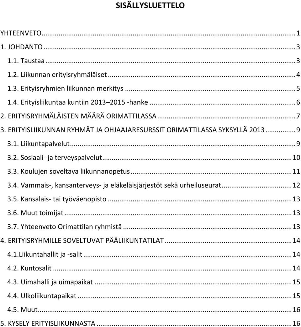 3. Koulujen soveltava liikunnanopetus... 11 3.4. Vammais-, kansanterveys- ja eläkeläisjärjestöt sekä urheiluseurat... 12 3.5. Kansalais- tai työväenopisto... 13 3.6. Muut toimijat... 13 3.7.