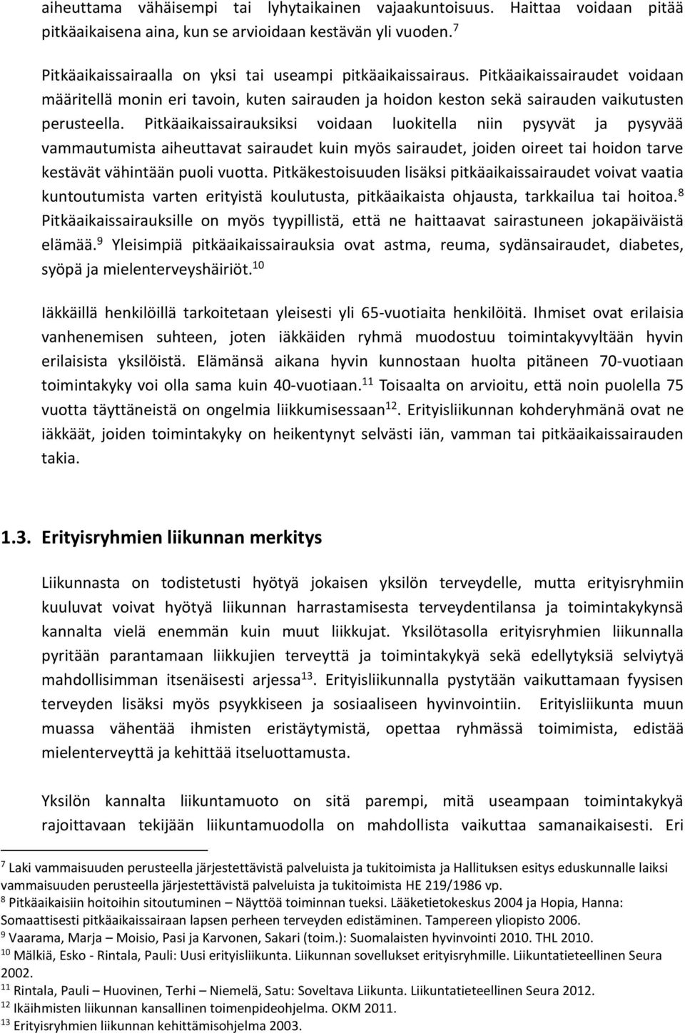 Pitkäaikaissairauksiksi voidaan luokitella niin pysyvät ja pysyvää vammautumista aiheuttavat sairaudet kuin myös sairaudet, joiden oireet tai hoidon tarve kestävät vähintään puoli vuotta.