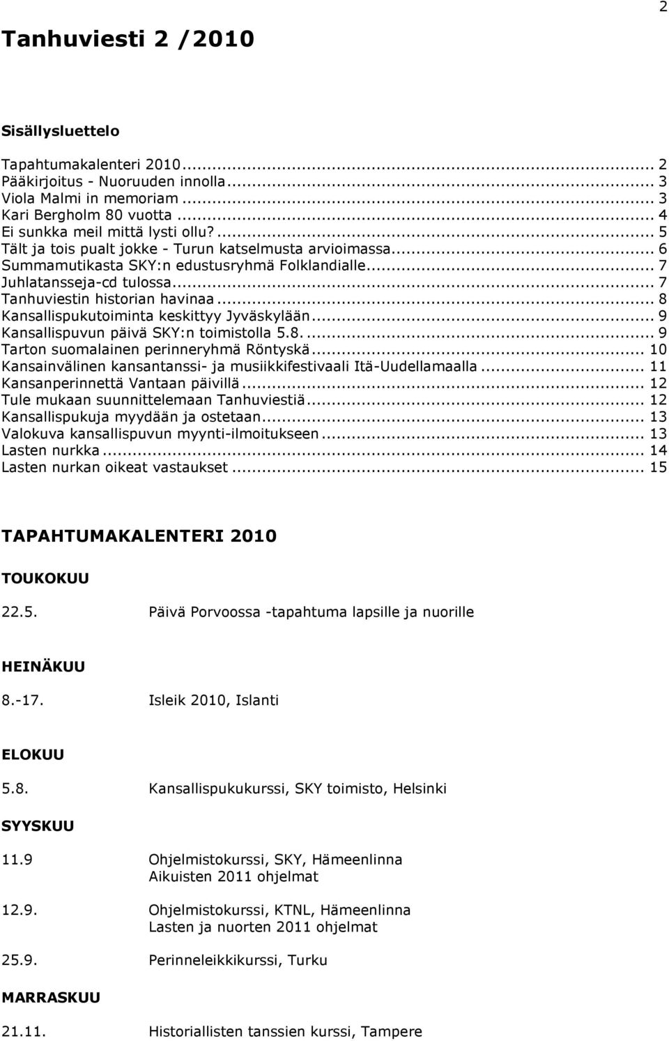 .. 8 Kansallispukutoiminta keskittyy Jyväskylään... 9 Kansallispuvun päivä SKY:n toimistolla 5.8.... 9 Tarton suomalainen perinneryhmä Röntyskä.