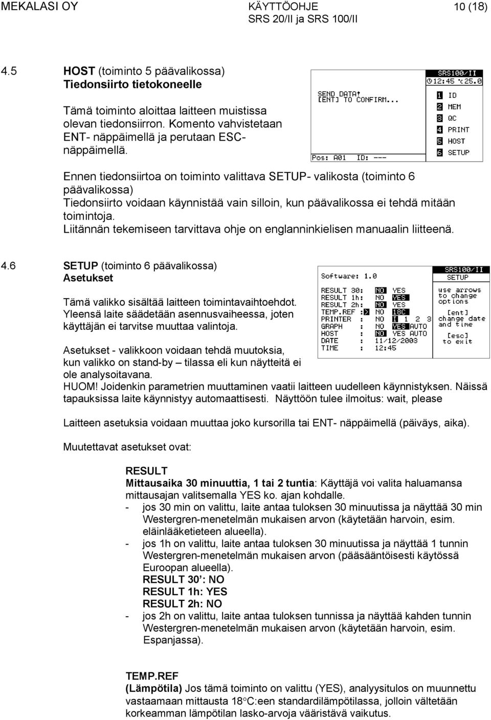 Liitännän tekemiseen tarvittava ohje on englanninkielisen manuaalin liitteenä. 4.6 SETUP (toiminto 6 päävalikossa) Asetukset Tämä valikko sisältää laitteen toimintavaihtoehdot.