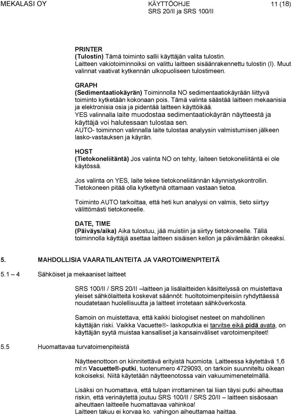 Tämä valinta säästää laitteen mekaanisia ja elektronisia osia ja pidentää laitteen käyttöikää. YES valinnalla laite muodostaa sedimentaatiokäyrän näytteestä ja käyttäjä voi halutessaan tulostaa sen.
