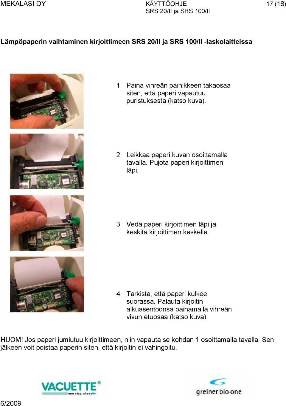 Pujota paperi kirjoittimen läpi. 3. Vedä paperi kirjoittimen läpi ja keskitä kirjoittimen keskelle. 4. Tarkista, että paperi kulkee suorassa.