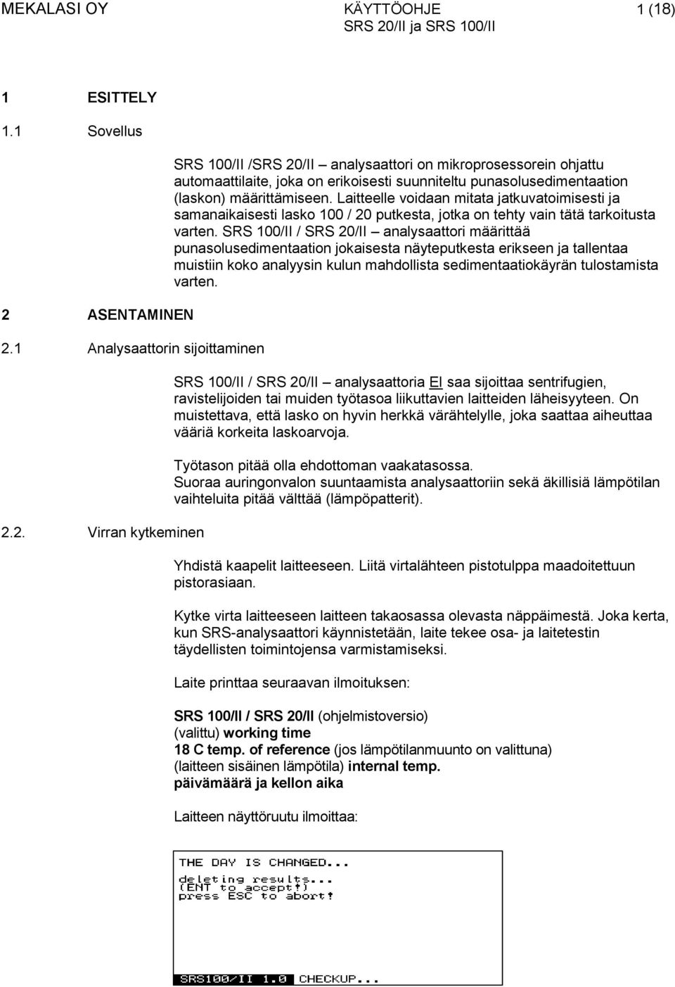 Laitteelle voidaan mitata jatkuvatoimisesti ja samanaikaisesti lasko 100 / 20 putkesta, jotka on tehty vain tätä tarkoitusta varten.