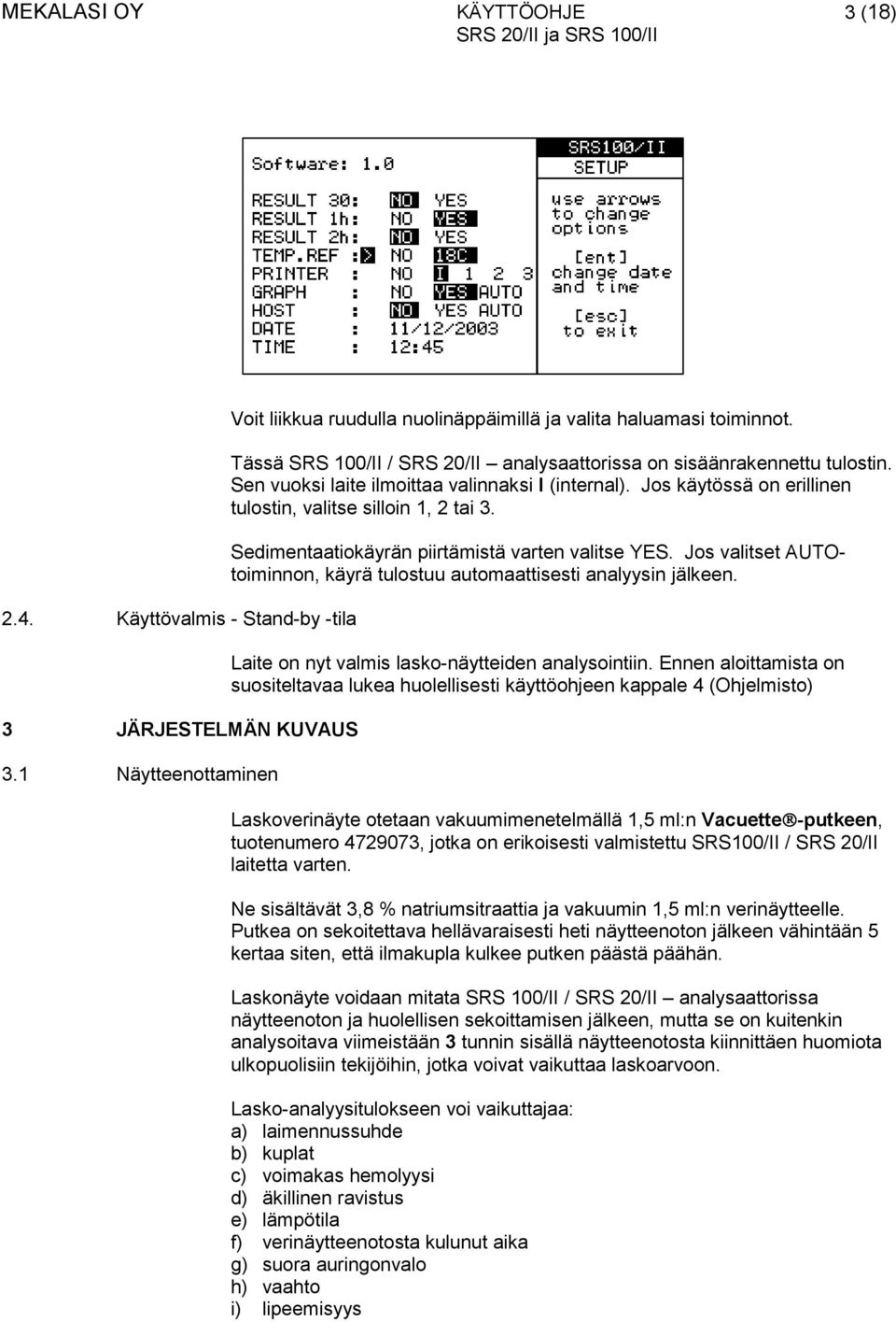 Jos käytössä on erillinen tulostin, valitse silloin 1, 2 tai 3. Sedimentaatiokäyrän piirtämistä varten valitse YES. Jos valitset AUTOtoiminnon, käyrä tulostuu automaattisesti analyysin jälkeen.