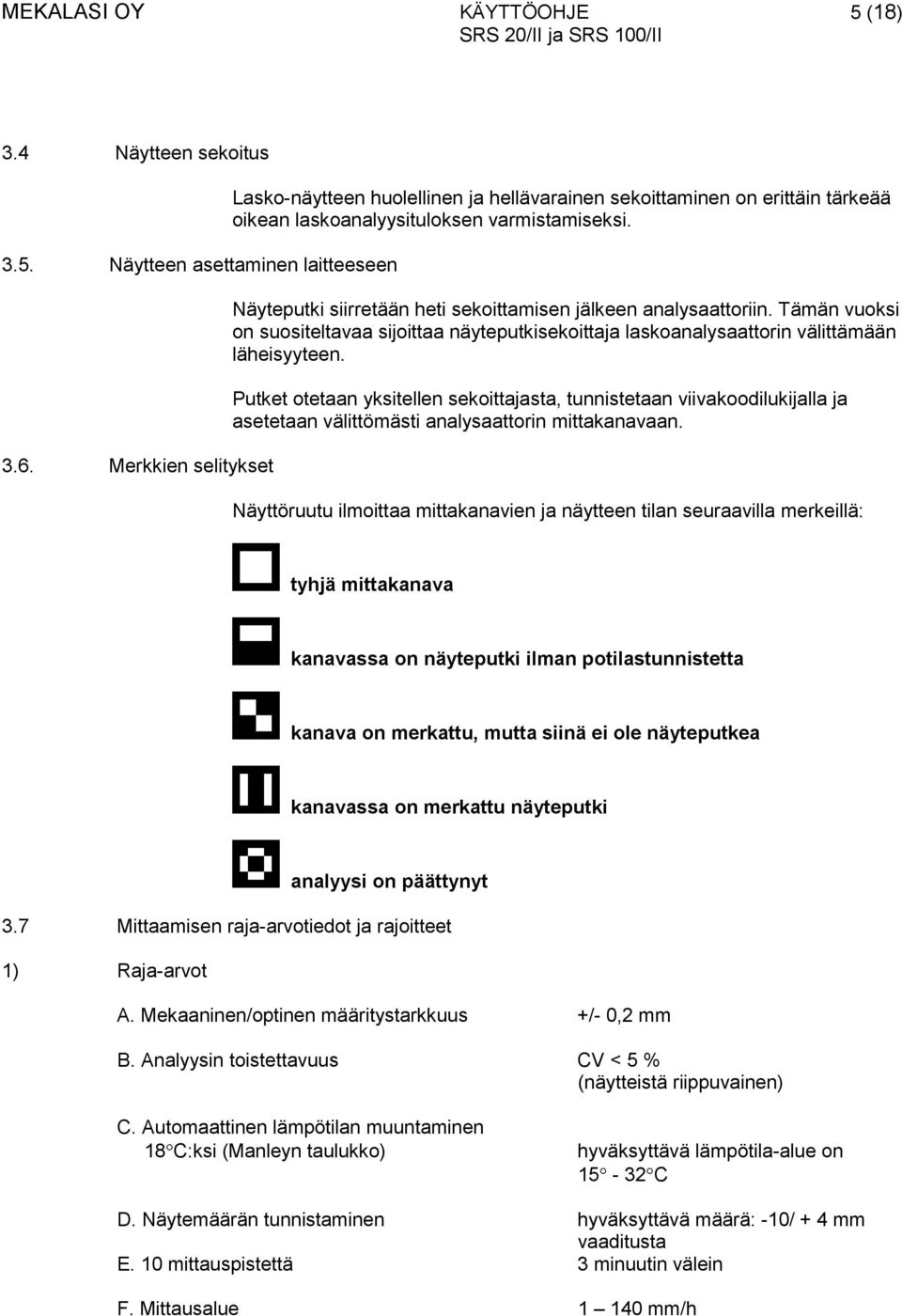 Näyteputki siirretään heti sekoittamisen jälkeen analysaattoriin. Tämän vuoksi on suositeltavaa sijoittaa näyteputkisekoittaja laskoanalysaattorin välittämään läheisyyteen.