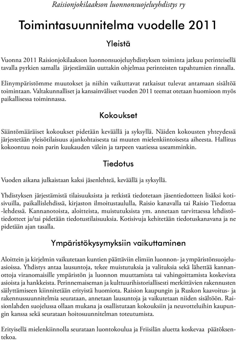 Valtakunnalliset ja kansainväliset vuoden 2011 teemat otetaan huomioon myös paikallisessa toiminnassa. Kokoukset Sääntömääräiset kokoukset pidetään keväällä ja syksyllä.