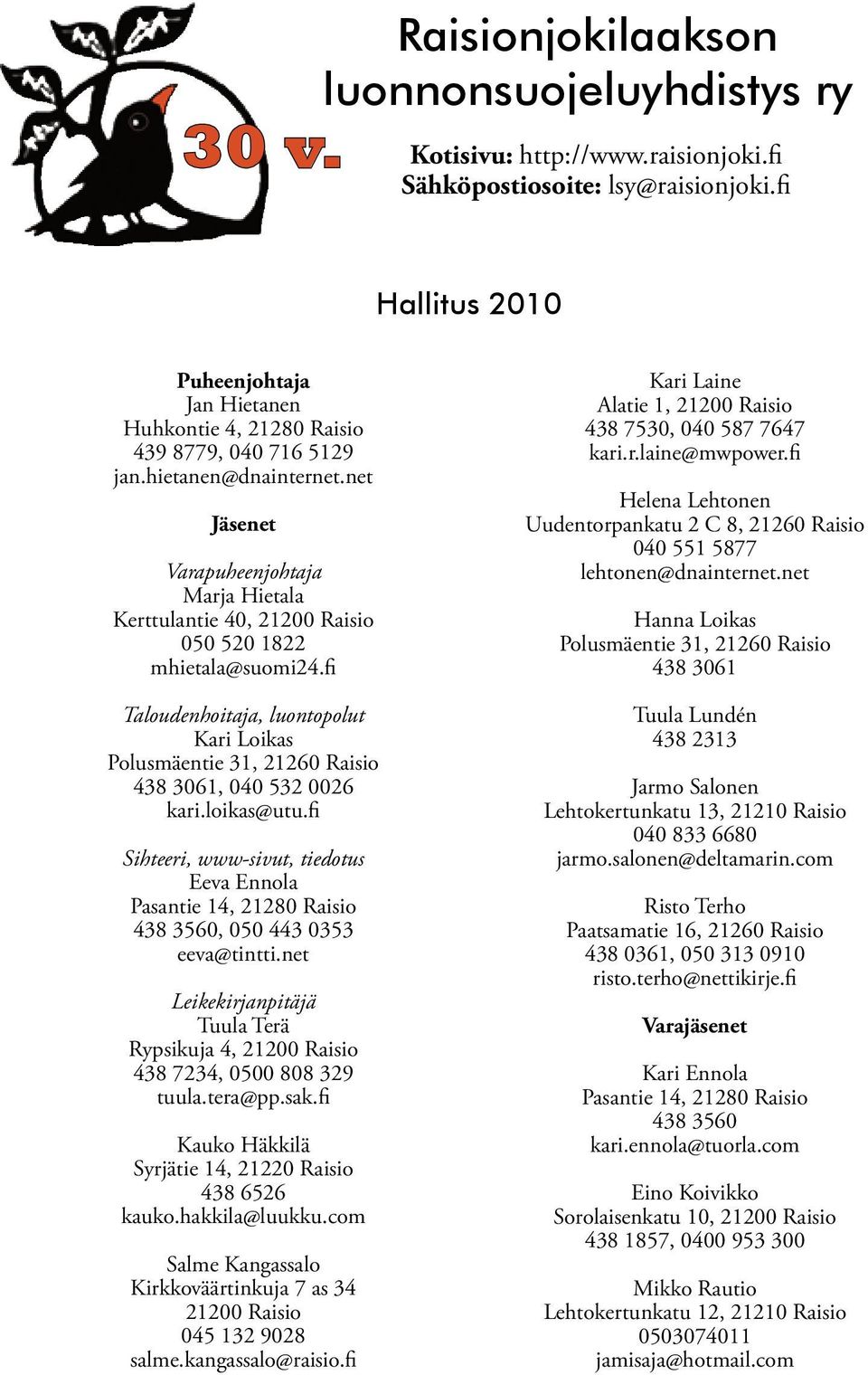 net Jäsenet Varapuheenjohtaja Marja Hietala Kerttulantie 40, 21200 Raisio 050 520 1822 mhietala@suomi24.