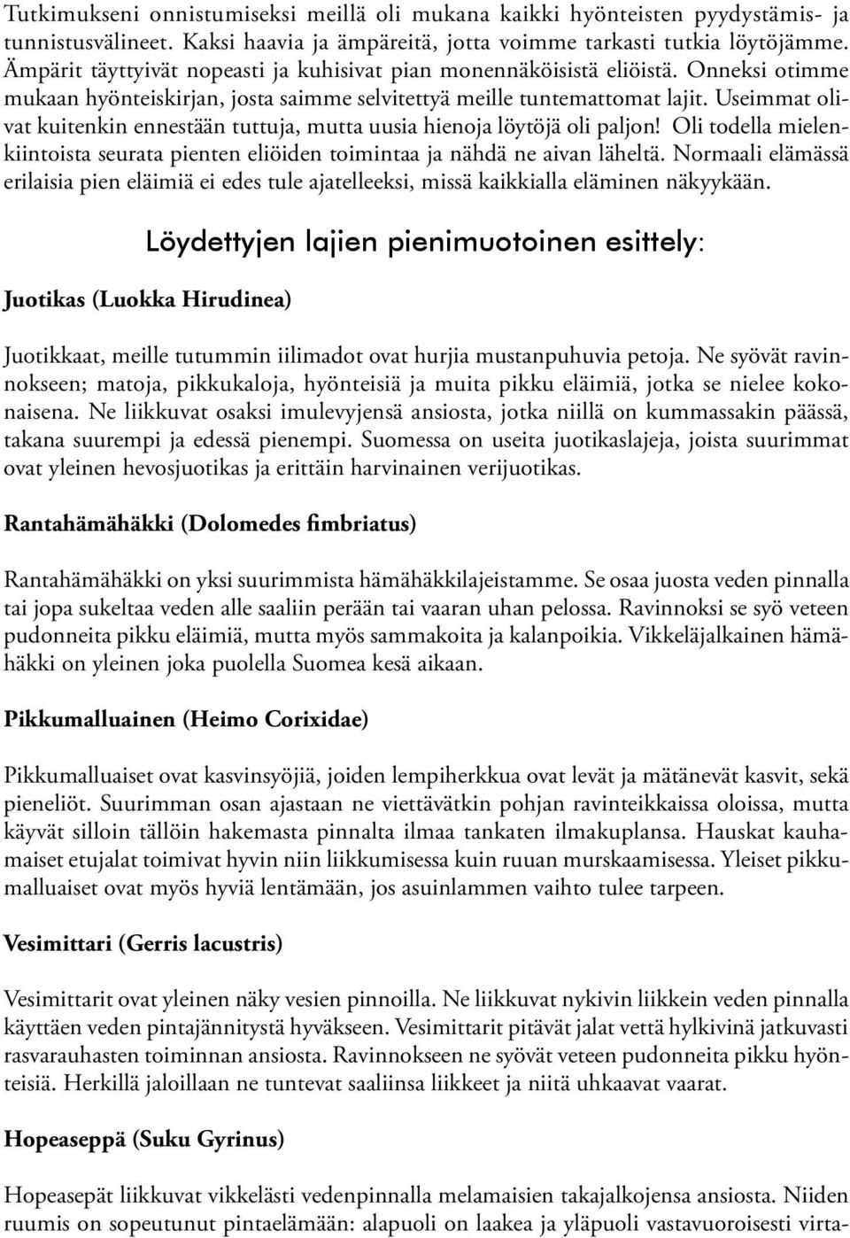 Useimmat olivat kuitenkin ennestään tuttuja, mutta uusia hienoja löytöjä oli paljon! Oli todella mielenkiintoista seurata pienten eliöiden toimintaa ja nähdä ne aivan läheltä.