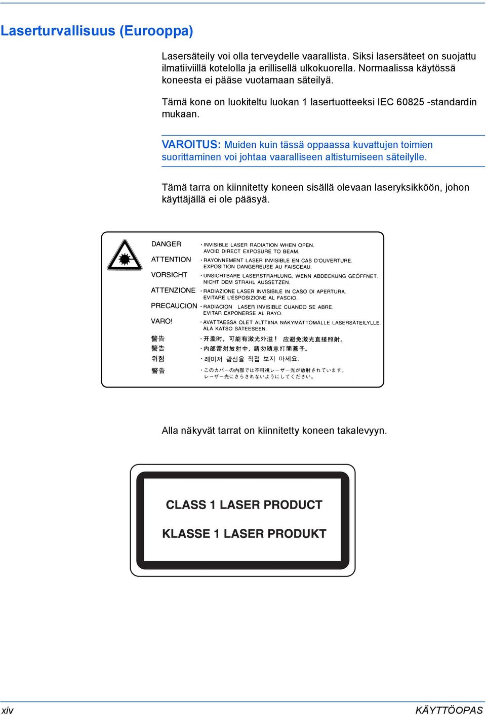 Tämä kone on luokiteltu luokan lasertuotteeksi IEC 685 -standardin mukaan.