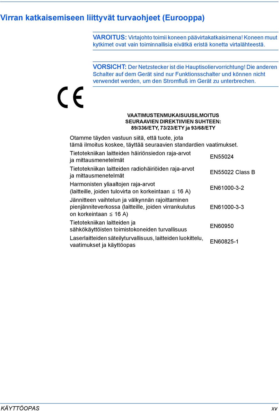 VAATIMUSTENMUKAISUUSILMOITUS SEURAAVIEN DIREKTIIVIEN SUHTEEN: 89/336/ETY, 73/3/ETY ja 93/68/ETY Otamme täyden vastuun siitä, että tuote, jota tämä ilmoitus koskee, täyttää seuraavien standardien