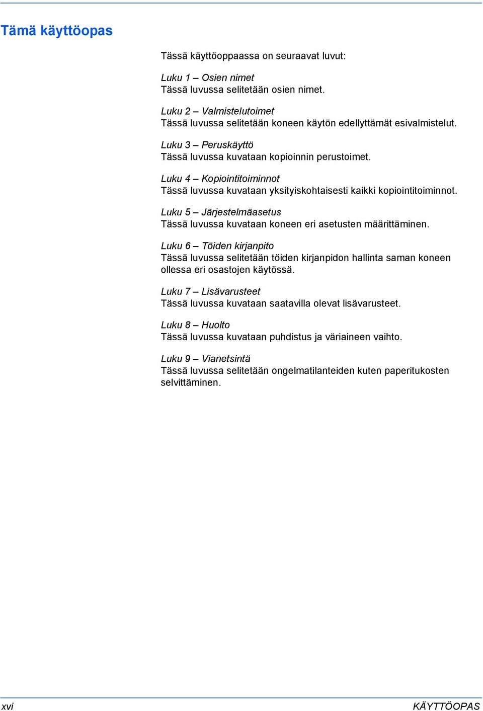 Luku 4 Kopiointitoiminnot Tässä luvussa kuvataan yksityiskohtaisesti kaikki kopiointitoiminnot. Luku 5 Järjestelmäasetus Tässä luvussa kuvataan koneen eri asetusten määrittäminen.