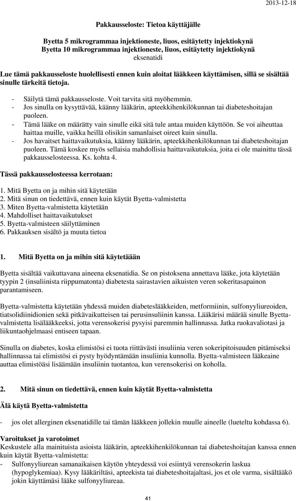 - Jos sinulla on kysyttävää, käänny lääkärin, apteekkihenkilökunnan tai diabeteshoitajan puoleen. - Tämä lääke on määrätty vain sinulle eikä sitä tule antaa muiden käyttöön.