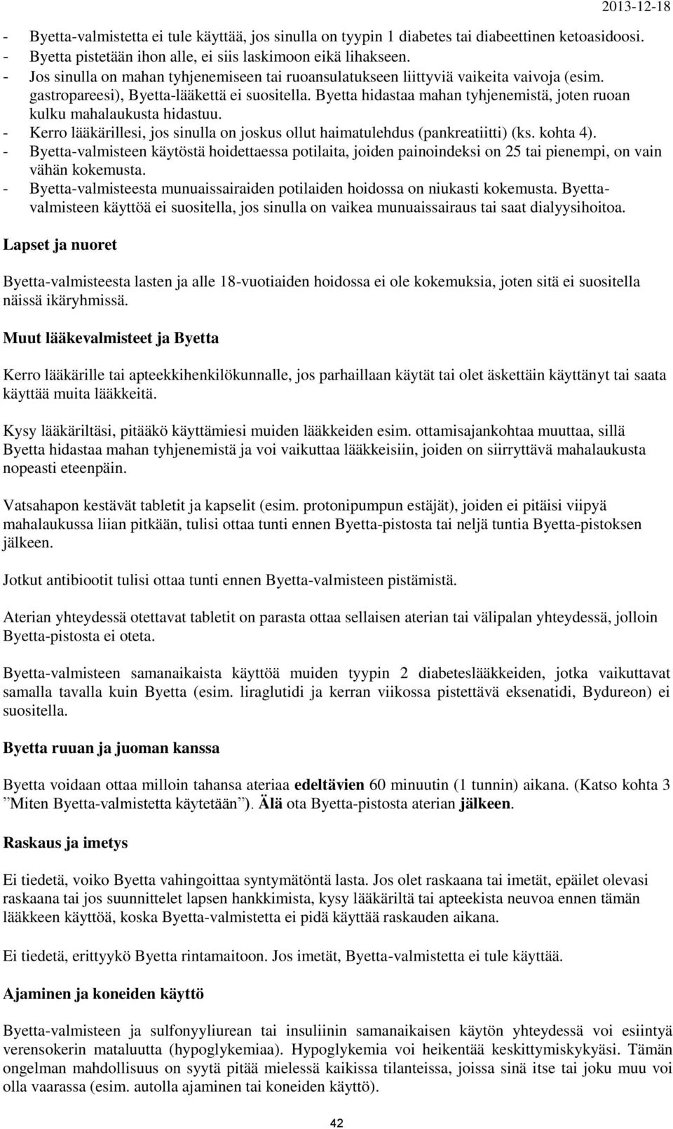 Byetta hidastaa mahan tyhjenemistä, joten ruoan kulku mahalaukusta hidastuu. - Kerro lääkärillesi, jos sinulla on joskus ollut haimatulehdus (pankreatiitti) (ks. kohta 4).