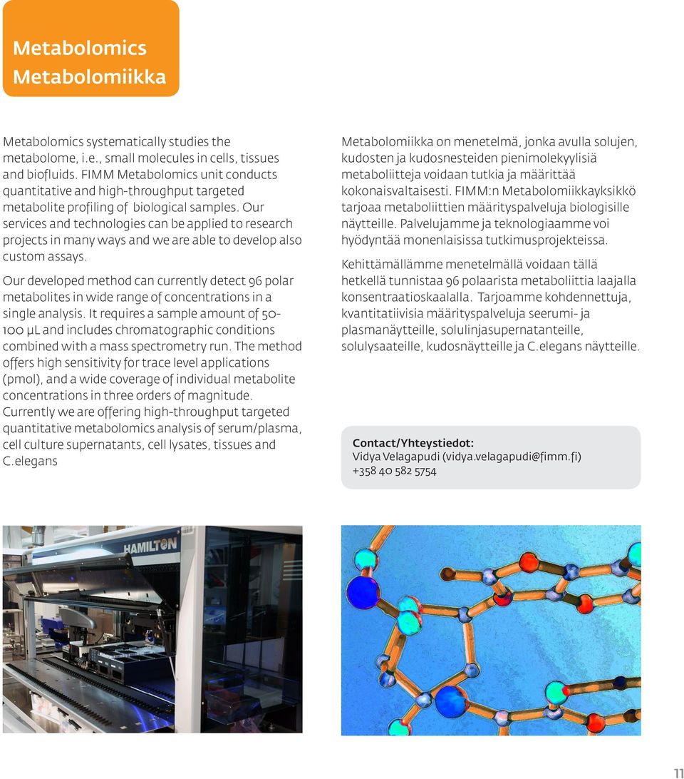 Our services and technologies can be applied to research projects in many ways and we are able to develop also custom assays.