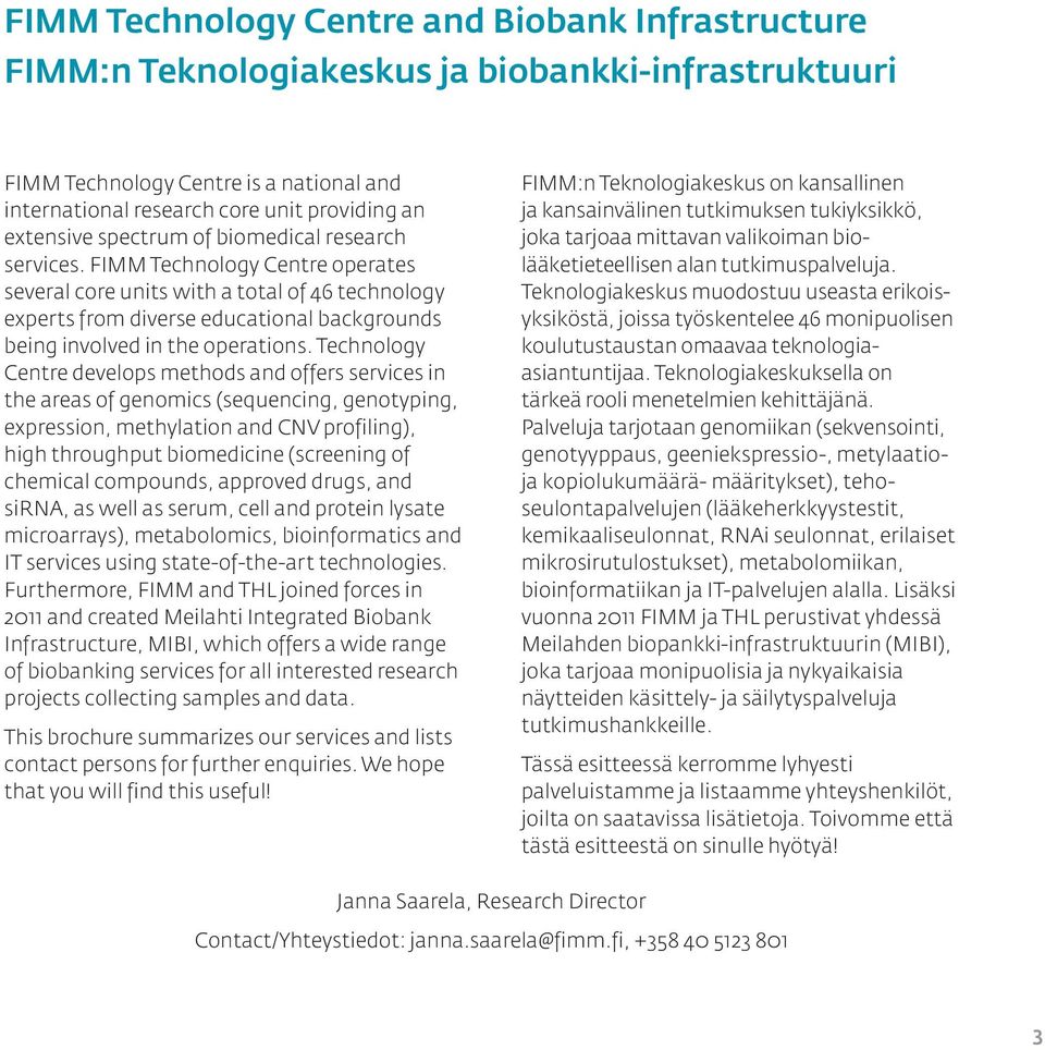 FIMM Technology Centre operates several core units with a total of 46 technology experts from diverse educational backgrounds being involved in the operations.