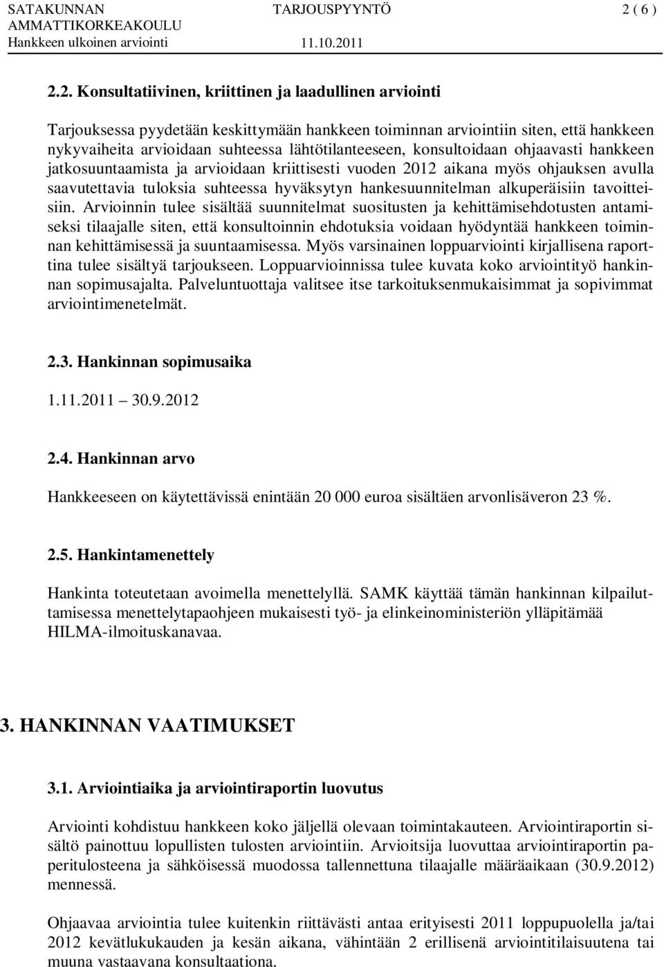 2. Konsultatiivinen, kriittinen ja laadullinen arviointi Tarjouksessa pyydetään keskittymään hankkeen toiminnan arviointiin siten, että hankkeen nykyvaiheita arvioidaan suhteessa lähtötilanteeseen,