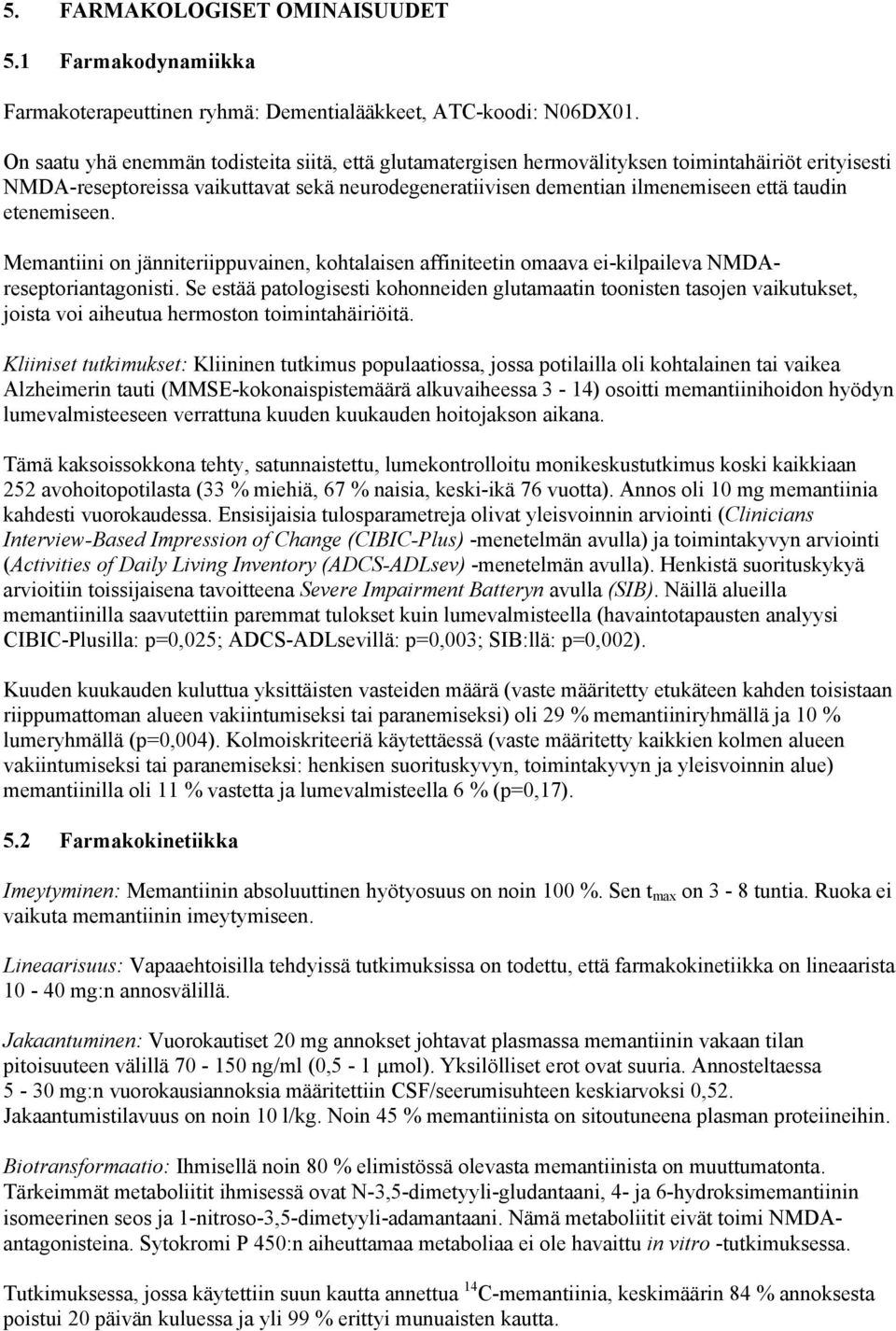 etenemiseen. Memantiini on jänniteriippuvainen, kohtalaisen affiniteetin omaava ei-kilpaileva NMDAreseptoriantagonisti.