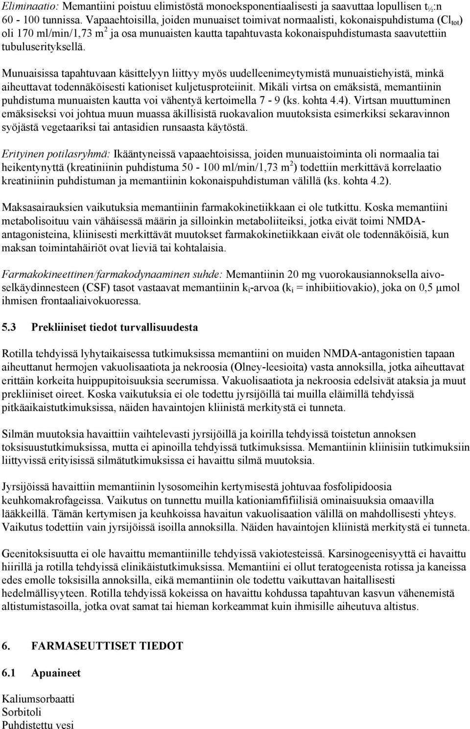 tubuluserityksellä. Munuaisissa tapahtuvaan käsittelyyn liittyy myös uudelleenimeytymistä munuaistiehyistä, minkä aiheuttavat todennäköisesti kationiset kuljetusproteiinit.