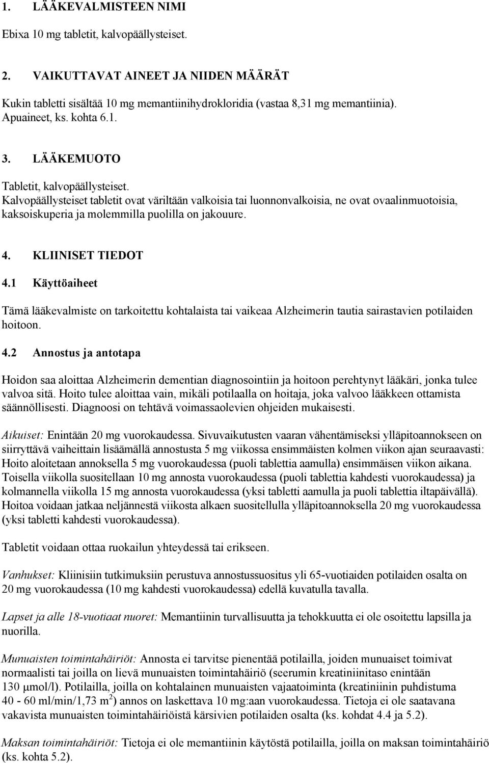 Kalvopäällysteiset tabletit ovat väriltään valkoisia tai luonnonvalkoisia, ne ovat ovaalinmuotoisia, kaksoiskuperia ja molemmilla puolilla on jakouure. 4. KLIINISET TIEDOT 4.