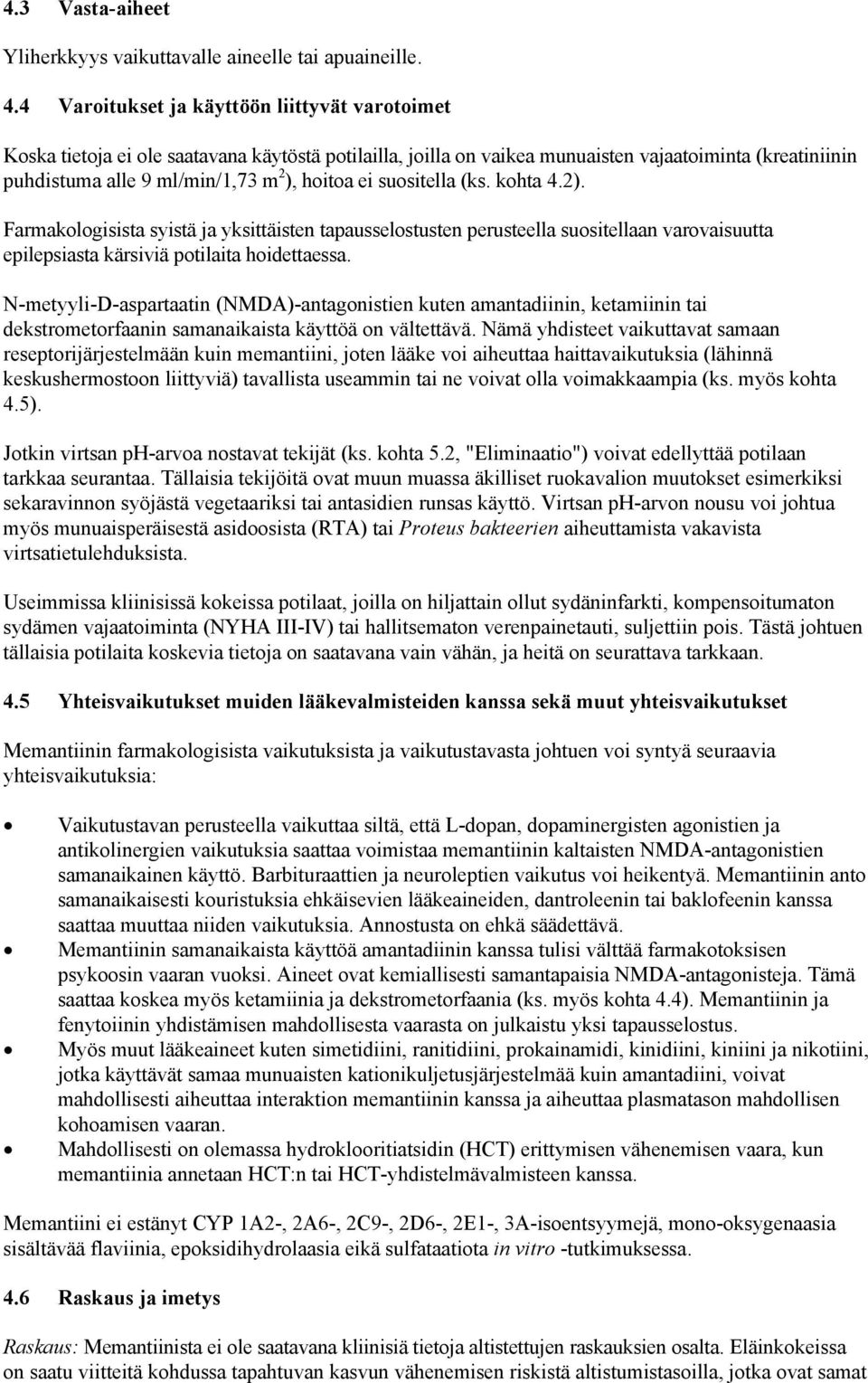 ei suositella (ks. kohta 4.2). Farmakologisista syistä ja yksittäisten tapausselostusten perusteella suositellaan varovaisuutta epilepsiasta kärsiviä potilaita hoidettaessa.