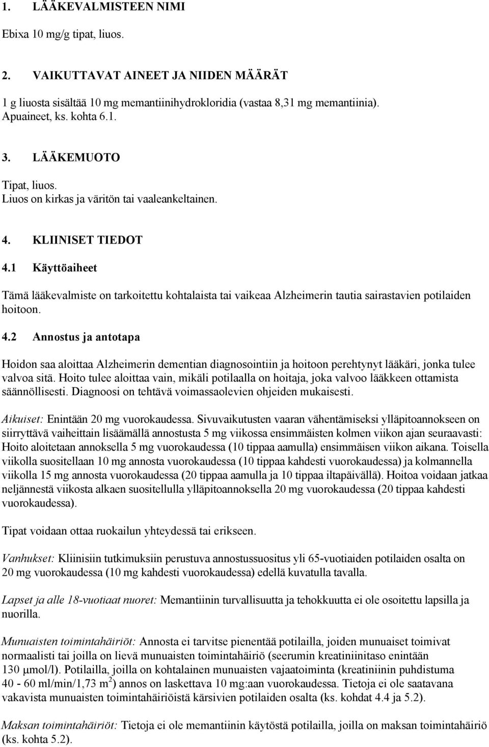 1 Käyttöaiheet Tämä lääkevalmiste on tarkoitettu kohtalaista tai vaikeaa Alzheimerin tautia sairastavien potilaiden hoitoon. 4.