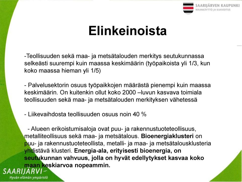 On kuitenkin ollut koko 2000 luvun kasvava toimiala teollisuuden sekä maa- ja metsätalouden merkityksen vähetessä - Liikevaihdosta teollisuuden osuus noin 40 % - Alueen erikoistumisaloja ovat