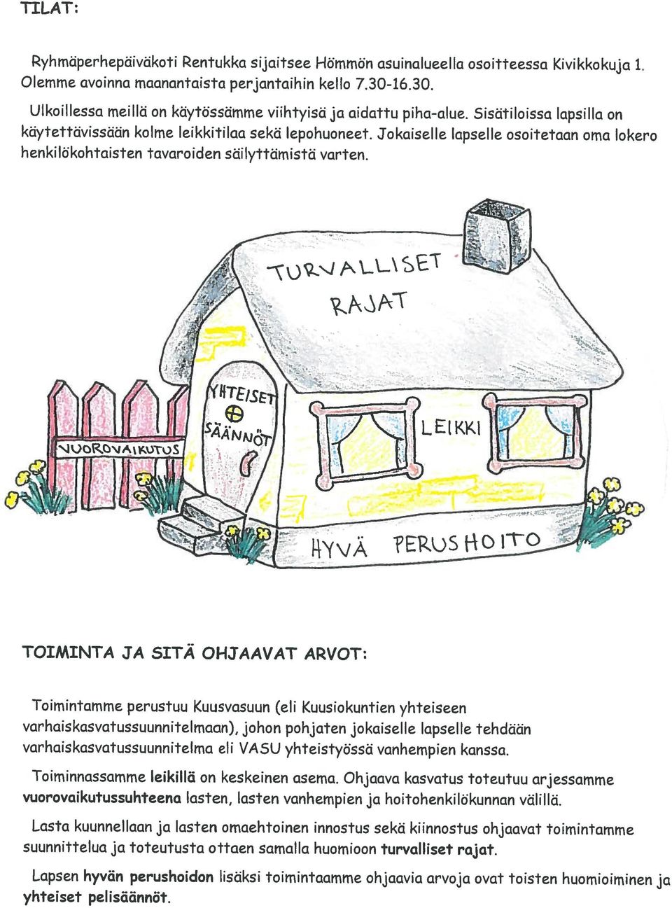 16.3. Ryhmäperhepäiväkoti Rentukka sijaitsee Hömmön asuinalueella osoitteessa Kivikkokuja 1. yhteiset pel isäännöt.