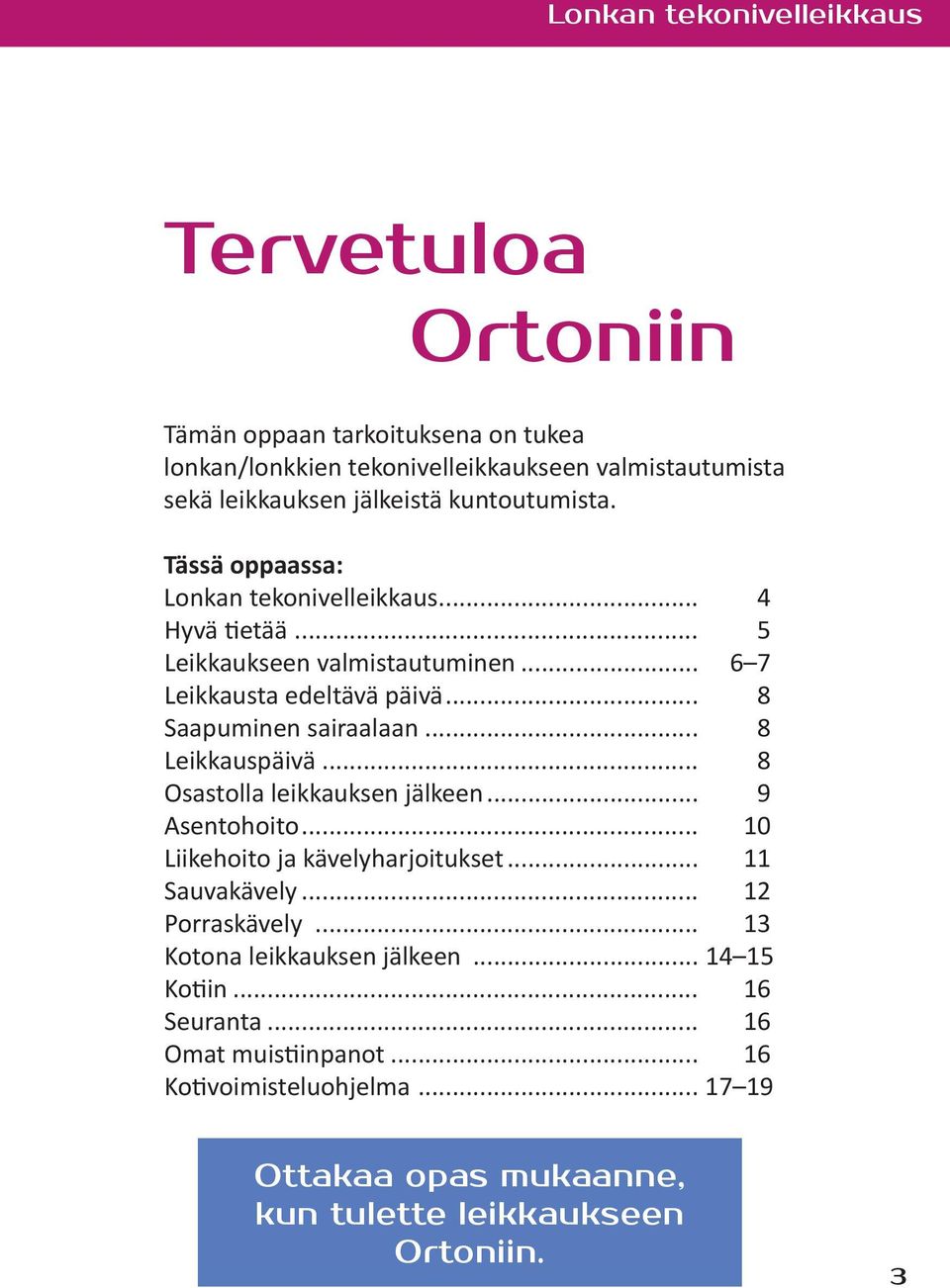 .. 8 Leikkauspäivä... 8 Osastolla leikkauksen jälkeen... 9 Asentohoito... 10 Liikehoito ja kävelyharjoitukset... 11 Sauvakävely... 12 Porraskävely.