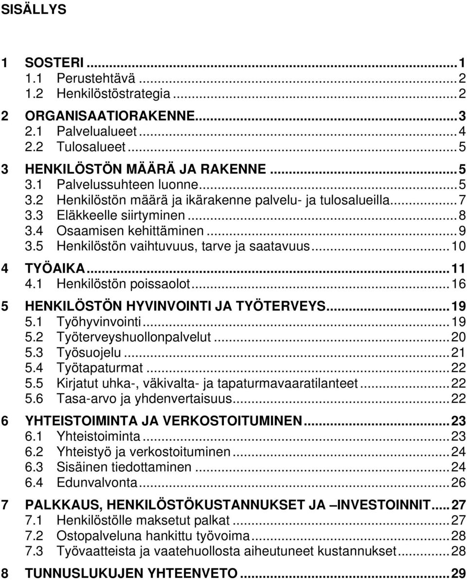 1 Henkilöstön poissaolot...16 5 HENKILÖSTÖN HYVINVOINTI JA TYÖTERVEYS...19 5.1 Työhyvinvointi...19 5.2 Työterveyshuollonpalvelut...20 5.3 Työsuojelu...21 5.4 Työtapaturmat...22 5.