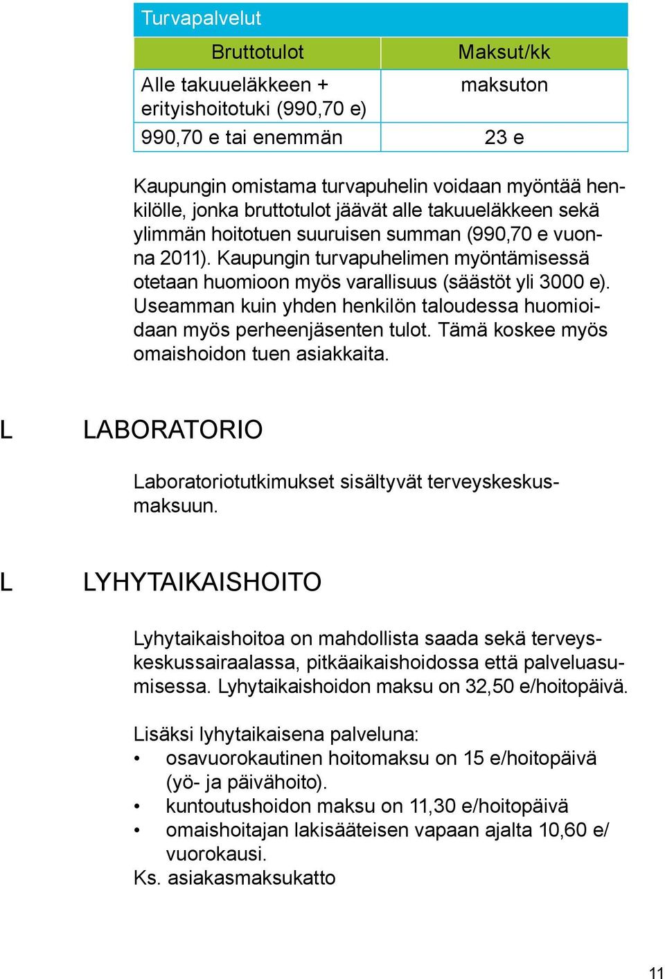 Useamman kuin yhden henkilön taloudessa huomioidaan myös perheenjäsenten tulot. Tämä koskee myös omaishoidon tuen asiakkaita. L LABORATORIO Laboratoriotutkimukset sisältyvät terveyskeskusmaksuun.