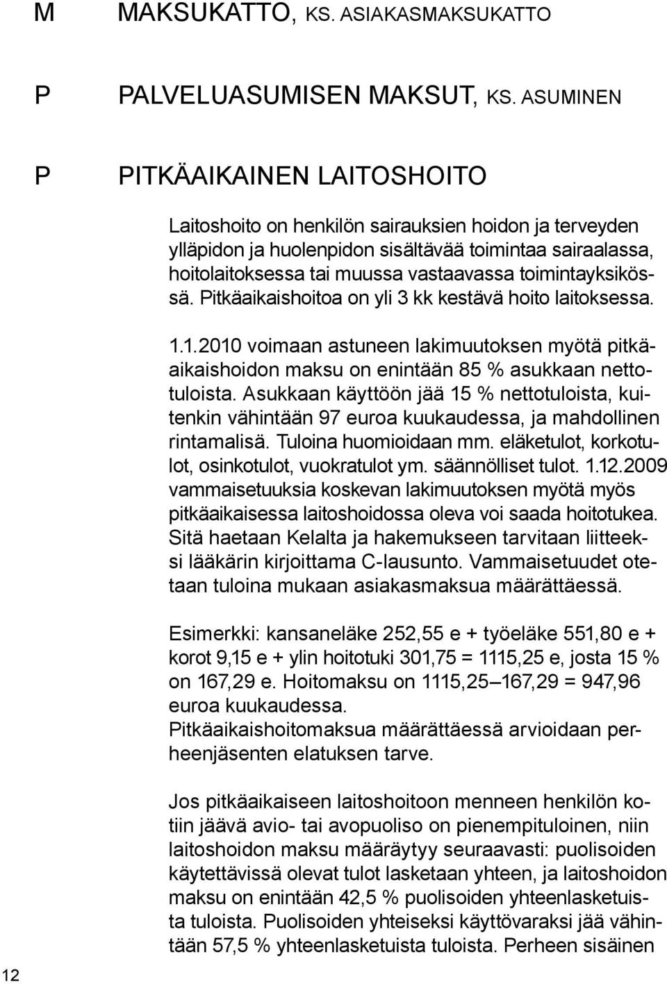 toimintayksikössä. Pitkäaikaishoitoa on yli 3 kk kestävä hoito laitoksessa. 1.1.2010 voimaan astuneen lakimuutoksen myötä pitkäaikaishoidon maksu on enintään 85 % asukkaan nettotuloista.